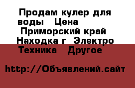 Продам кулер для воды › Цена ­ 1 500 - Приморский край, Находка г. Электро-Техника » Другое   